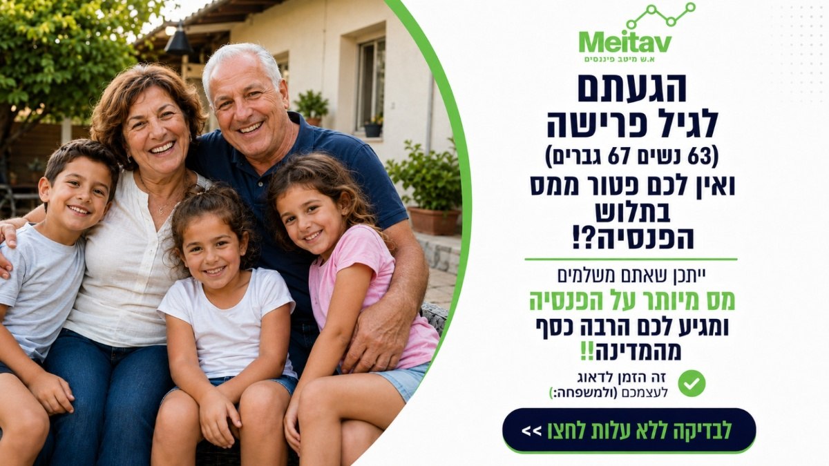 הגעתם לגיל פרישה (נשים 63, גברים 67)?
